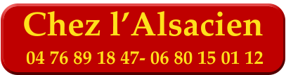 Chez l’Alsacien 04 76 89 18 47- 06 80 15 01 12